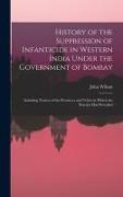 History of the Suppression of Infanticide in Western India Under the Government of Bombay: Including Notices of the Provinces and Tribes in Which the