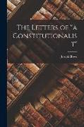 The Letters of "a Constitutionalist" [microform]