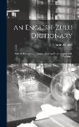 An English-Zulu Dictionary, With the Principles of Pronunciation and Classification Fully Explained