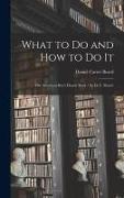 What to Do and How to Do It: the American Boy's Handy Book / by D. C. Beard