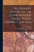 Preliminary Report on the Klondike Gold Fields, Yukon District, Canada