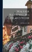 Walther Rathenau, His Life and Work