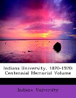 Indiana University, 1820-1920: Centennial Memorial Volume