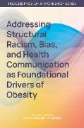 Addressing Structural Racism, Bias, and Health Communication as Foundational Drivers of Obesity: Proceedings of a Workshop Series