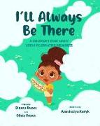 I'll always be there: A children's book about loss and celebrating memories