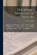 The Secret Miracles of Nature: in Four Books. Learnedly and Moderately Treating of Generation, and the Parts Thereof, the Soul, and Its Immortality