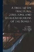 A Treatise on Fractures, Luxations, and Other Affections of the Bones \