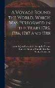 A Voyage Round the World, Which Was Performed in the Years 1785, 1786, 1787 and 1788 [microform]