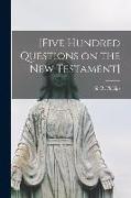 [Five Hundred Questions on the New Testament] [microform]