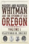 Marcus and Narcissa Whitman and the Opening of Old Oregon Volume 1