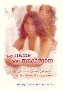 my name was mushroom: My Life as a Teenage Runaway in The Source Family Commune