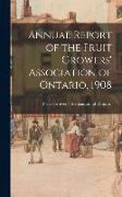 Annual Report of the Fruit Growers' Association of Ontario, 1908