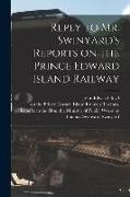 Reply to Mr. Swinyard's Reports on the Prince Edward Island Railway [microform]