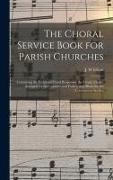 The Choral Service Book for Parish Churches: Containing the Ferial and Festal Responses, the Litany, Chants Arranged for the Canticles and Psalter, an