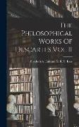 The Philosophical Works Of Descartes Vol II