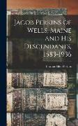 Jacob Perkins of Wells, Maine and His Descendants, 1583-1936