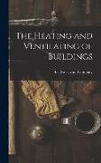 The Heating and Ventilating of Buildings