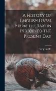 A History of English Dress From the Saxon Period to the Present Day, 2