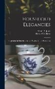 Household Elegancies: Suggestions in Household Art and Tasteful Home Decorations