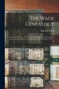 The Wade Genealogy: Being Some Account of the Origin of the Name, and Genealogies of the Families of Wade of Massachusetts and New Jersey