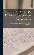 After Life in Roman Paganism: Lectures Delivered at Yale University on the Silliman Foundation