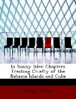 In Sunny Isles: Chapters Treating Chiefly of the Bahama Islands and Cuba