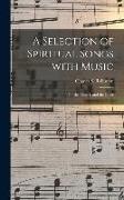 A Selection of Spiritual Songs With Music: for the Church and the Choir
