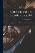 A Text Book of Home Nursing: Modern Scientific Methods for the Care of the Sick