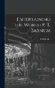 Entertaining the World P. T. Barnum