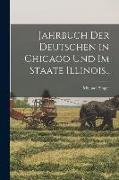 Jahrbuch Der Deutschen in Chicago Und Im Staate Illinois
