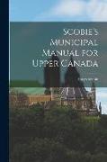 Scobie's Municipal Manual for Upper Canada [microform]