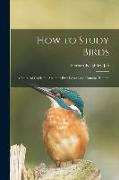 How to Study Birds: a Practical Guide for Amateur Bird-lovers and Camera-hunters