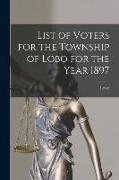 List of Voters for the Township of Lobo for the Year 1897 [microform]