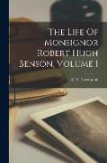 The Life Of Monsignor Robert Hugh Benson, Volume 1