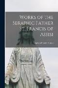 Works of the Seraphic Father St. Francis of Assisi