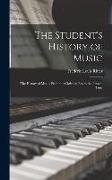 The Student's History of Music: the History of Music, From the Christian Era to the Present Time