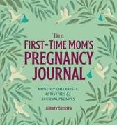 The First-Time Mom's Pregnancy Journal: Monthly Checklists, Activities, & Journal Prompts