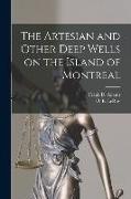The Artesian and Other Deep Wells on the Island of Montreal [microform]