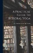 A Practical Guide To Integral Yoga