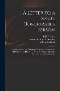 A Letter to a Right Honourable Person: and the Answer to It, Translated Into Verse, as Nearly as the Different Idioms of Prose and Poetry Will Allow