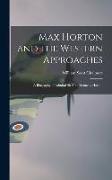 Max Horton and the Western Approaches, a Biography of Admiral Sir Max Kennedy Horton