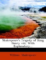 Shakespeare's Tragedy of King Henry VIII, with Explanatory