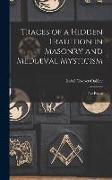 Traces of a Hidden Tradition in Masonry and Mediæval Mysticism: Five Essays