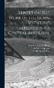 Report on the Work of the Horn Scientific Expedition to Central Australia, pt.1