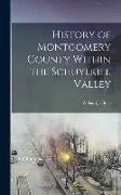 History of Montgomery County Within the Schuylkill Valley