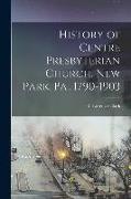 History of Centre Presbyterian Church, New Park, Pa., 1790-1903