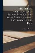 The Life of Professor John Stuart Blackie, the Most Distinguished Scotsman of the Day