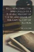 Hell at Midnight in Springfield, or A Burning History of the Sin and Shame of the Capital City of Illinois