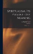 Spiritualism, Its Present-day Meaning: a Symposium