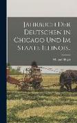 Jahrbuch Der Deutschen in Chicago Und Im Staate Illinois